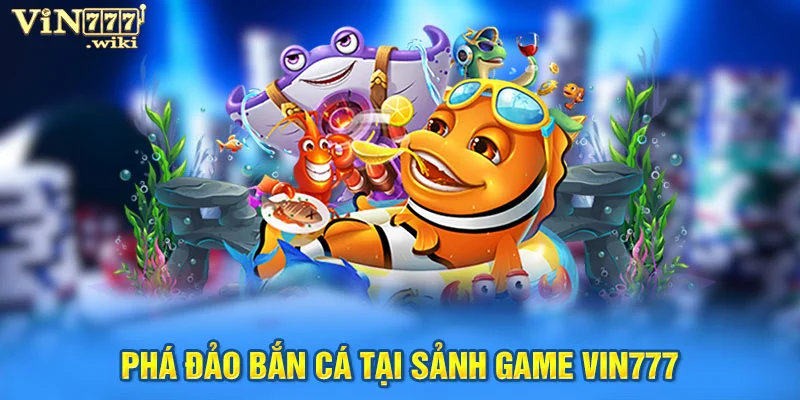 Phá đảo bắn cá tại sảnh game Vin777